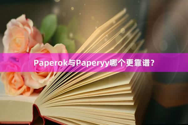 Paperok与Paperyy哪个更靠谱？